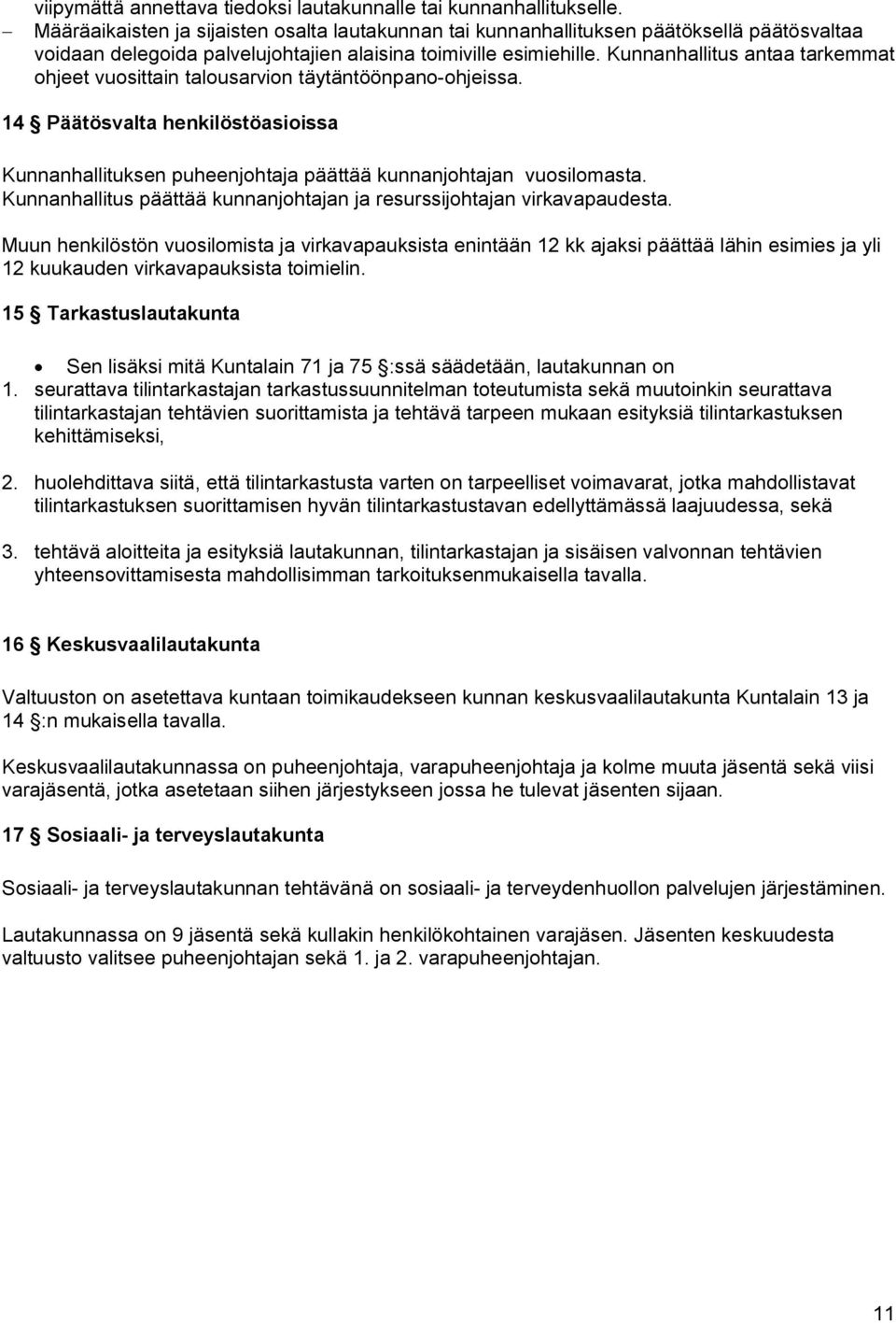 Kunnanhallitus antaa tarkemmat ohjeet vuosittain talousarvion täytäntöönpano-ohjeissa. 14 Päätösvalta henkilöstöasioissa Kunnanhallituksen puheenjohtaja päättää kunnanjohtajan vuosilomasta.