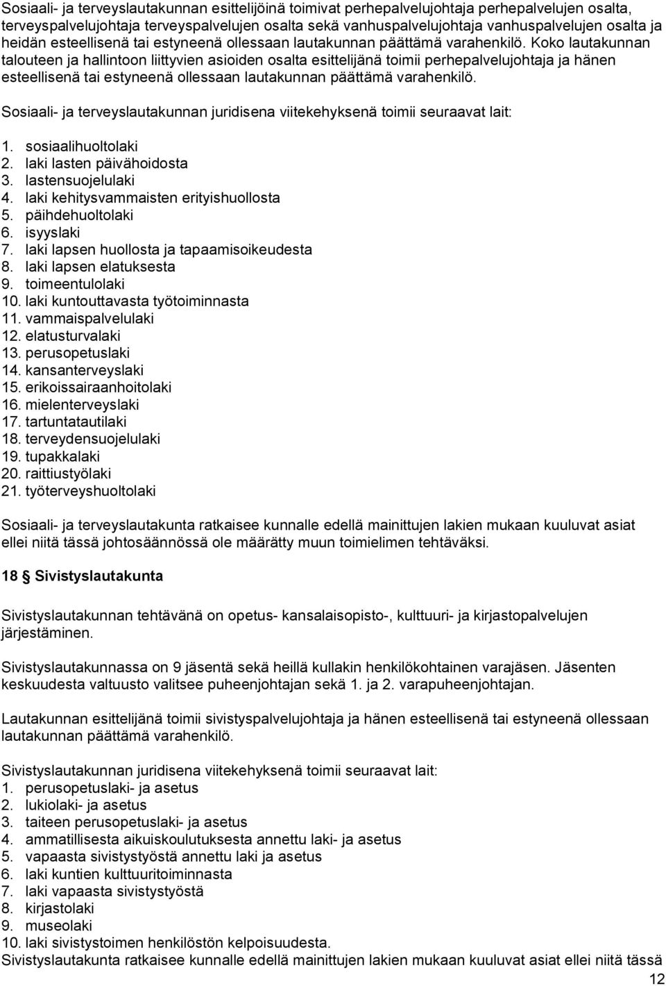 Koko lautakunnan talouteen ja hallintoon liittyvien asioiden osalta esittelijänä toimii perhepalvelujohtaja ja hänen esteellisenä tai estyneenä ollessaan lautakunnan päättämä varahenkilö.