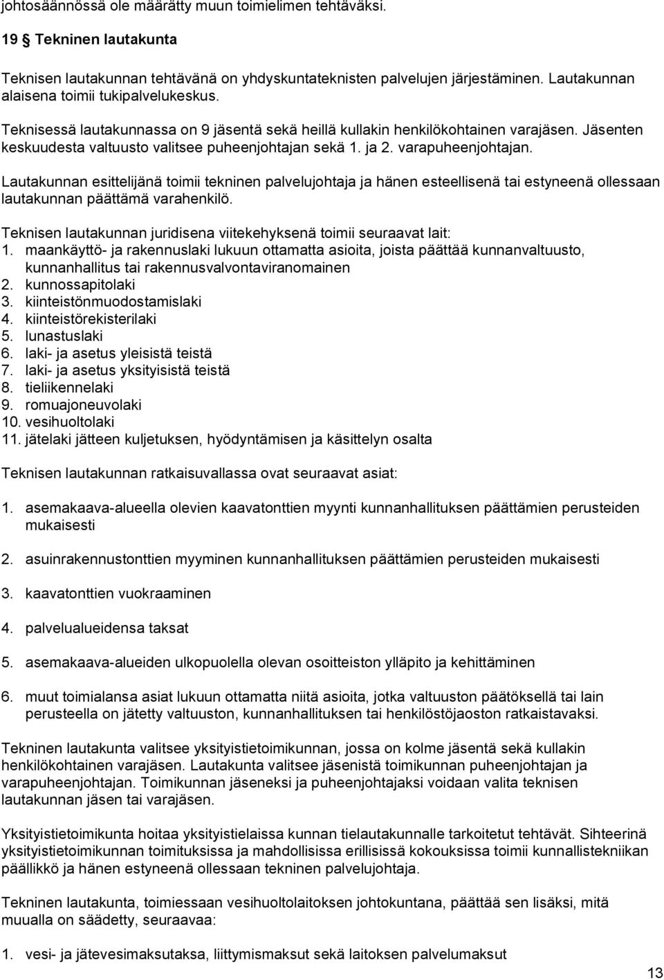 ja 2. varapuheenjohtajan. Lautakunnan esittelijänä toimii tekninen palvelujohtaja ja hänen esteellisenä tai estyneenä ollessaan lautakunnan päättämä varahenkilö.