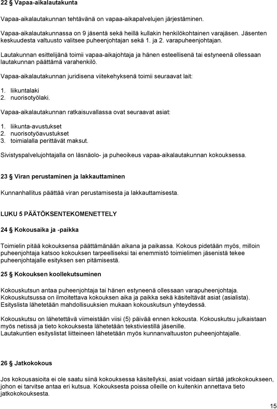 Lautakunnan esittelijänä toimii vapaa-aikajohtaja ja hänen esteellisenä tai estyneenä ollessaan lautakunnan päättämä varahenkilö.