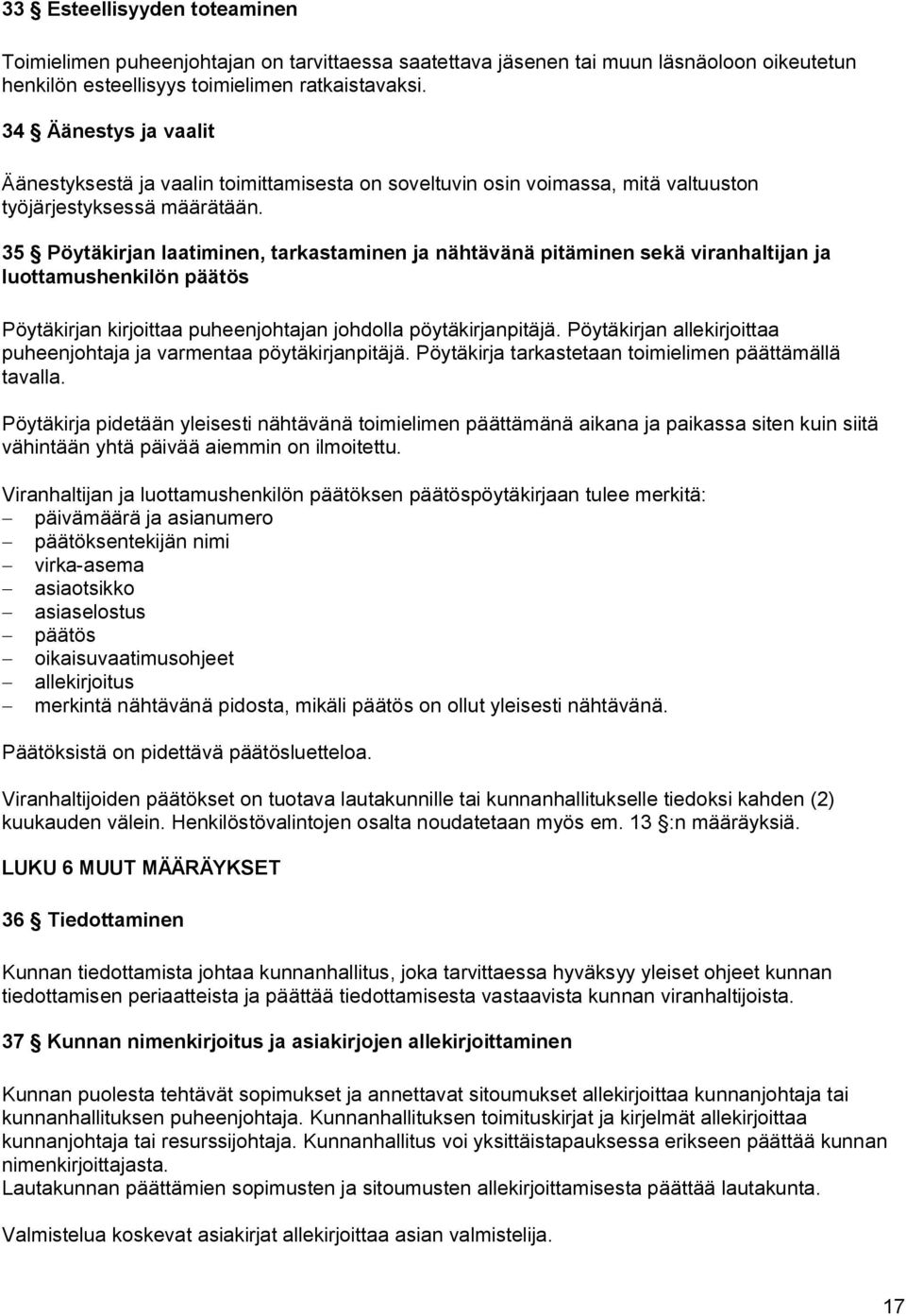 35 Pöytäkirjan laatiminen, tarkastaminen ja nähtävänä pitäminen sekä viranhaltijan ja luottamushenkilön päätös Pöytäkirjan kirjoittaa puheenjohtajan johdolla pöytäkirjanpitäjä.