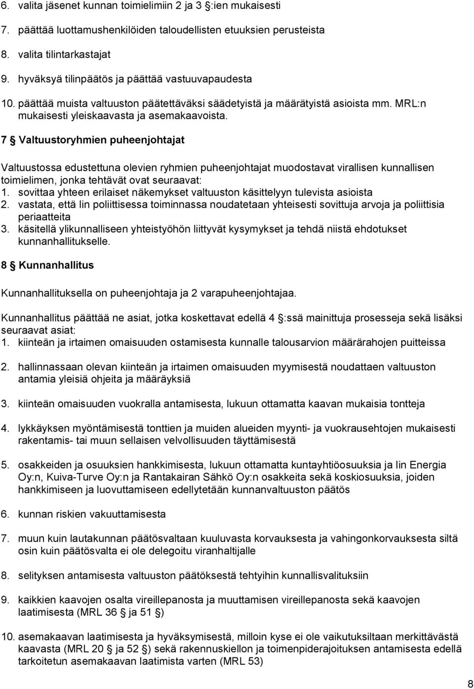 7 Valtuustoryhmien puheenjohtajat Valtuustossa edustettuna olevien ryhmien puheenjohtajat muodostavat virallisen kunnallisen toimielimen, jonka tehtävät ovat seuraavat: 1.