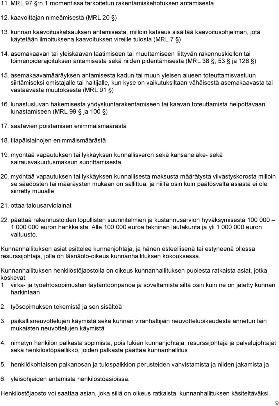 asemakaavan tai yleiskaavan laatimiseen tai muuttamiseen liittyvän rakennuskiellon tai toimenpiderajoituksen antamisesta sekä niiden pidentämisestä (MRL 38, 53 ja 128 ) 15.