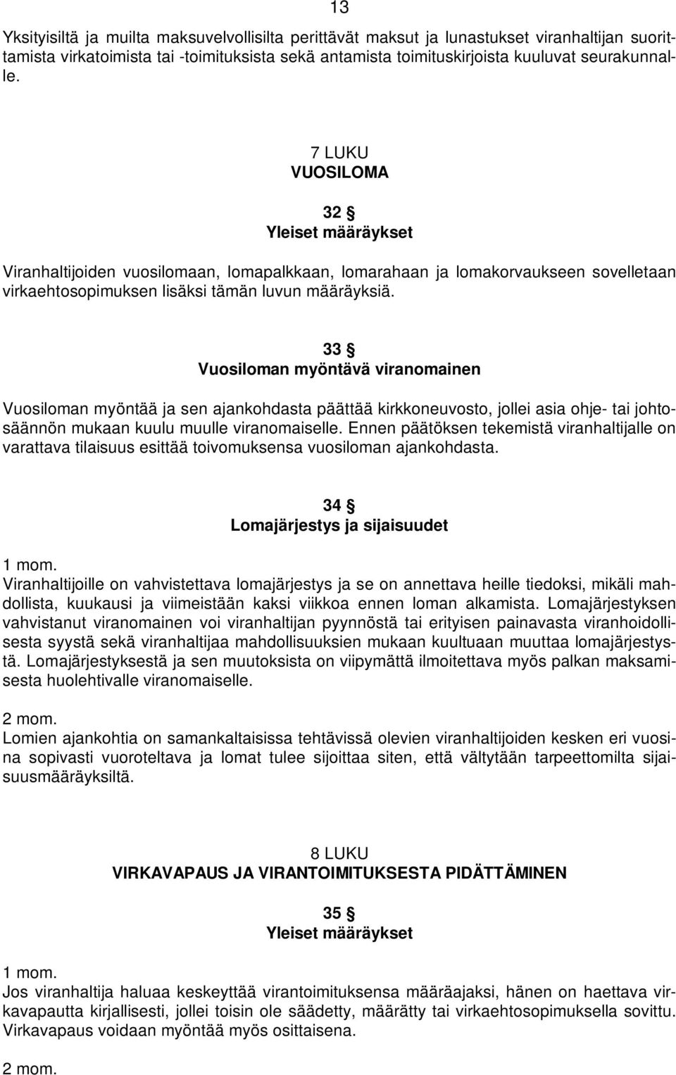 33 Vuosiloman myöntävä viranomainen Vuosiloman myöntää ja sen ajankohdasta päättää kirkkoneuvosto, jollei asia ohje- tai johtosäännön mukaan kuulu muulle viranomaiselle.