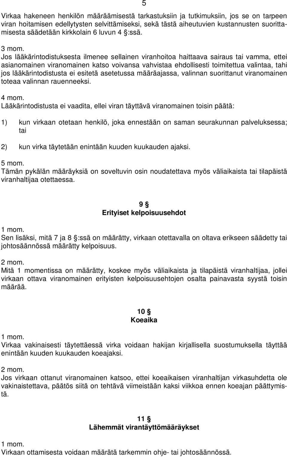 Jos lääkärintodistuksesta ilmenee sellainen viranhoitoa haittaava sairaus tai vamma, ettei asianomainen viranomainen katso voivansa vahvistaa ehdollisesti toimitettua valintaa, tahi jos