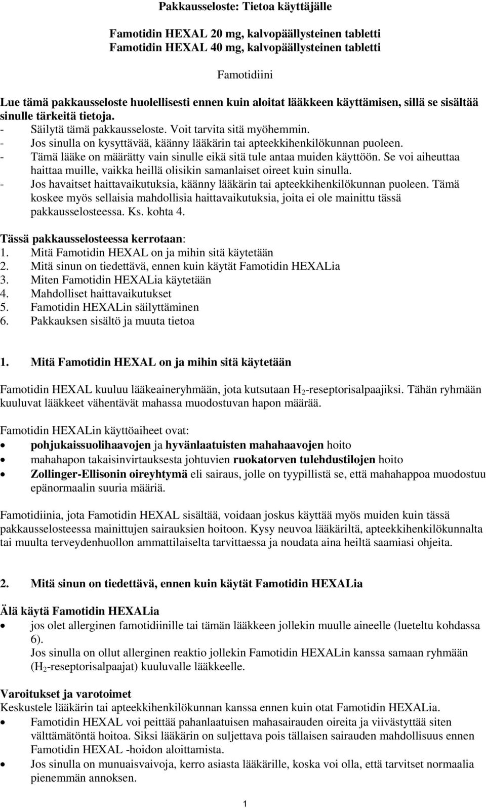 - Jos sinulla on kysyttävää, käänny lääkärin tai apteekkihenkilökunnan puoleen. - Tämä lääke on määrätty vain sinulle eikä sitä tule antaa muiden käyttöön.