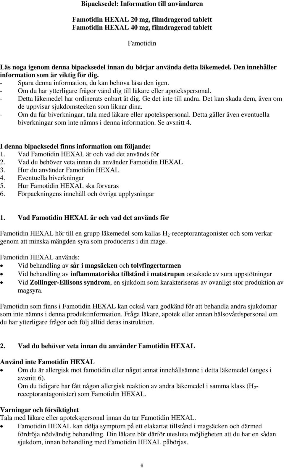 - Detta läkemedel har ordinerats enbart åt dig. Ge det inte till andra. Det kan skada dem, även om de uppvisar sjukdomstecken som liknar dina.