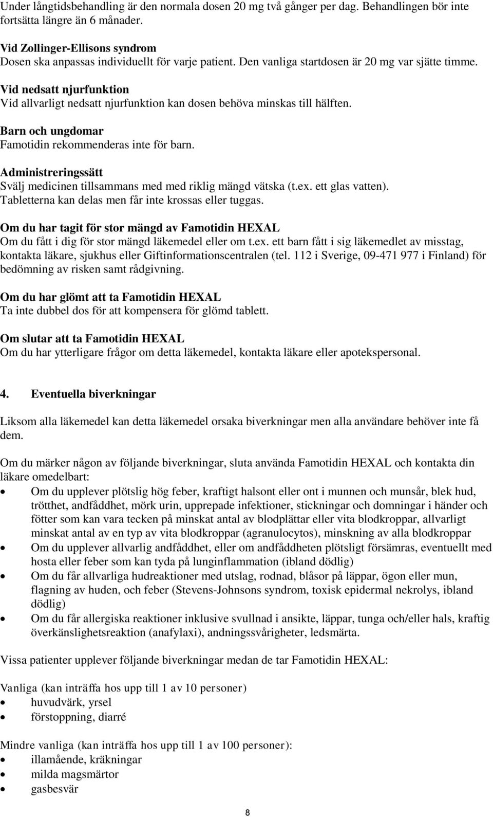 Vid nedsatt njurfunktion Vid allvarligt nedsatt njurfunktion kan dosen behöva minskas till hälften. Barn och ungdomar Famotidin rekommenderas inte för barn.