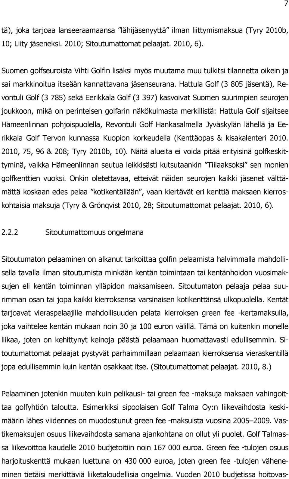 Hattula Golf (3 805 jäsentä), Revontuli Golf (3 785) sekä Eerikkala Golf (3 397) kasvoivat Suomen suurimpien seurojen joukkoon, mikä on perinteisen golfarin näkökulmasta merkillistä: Hattula Golf