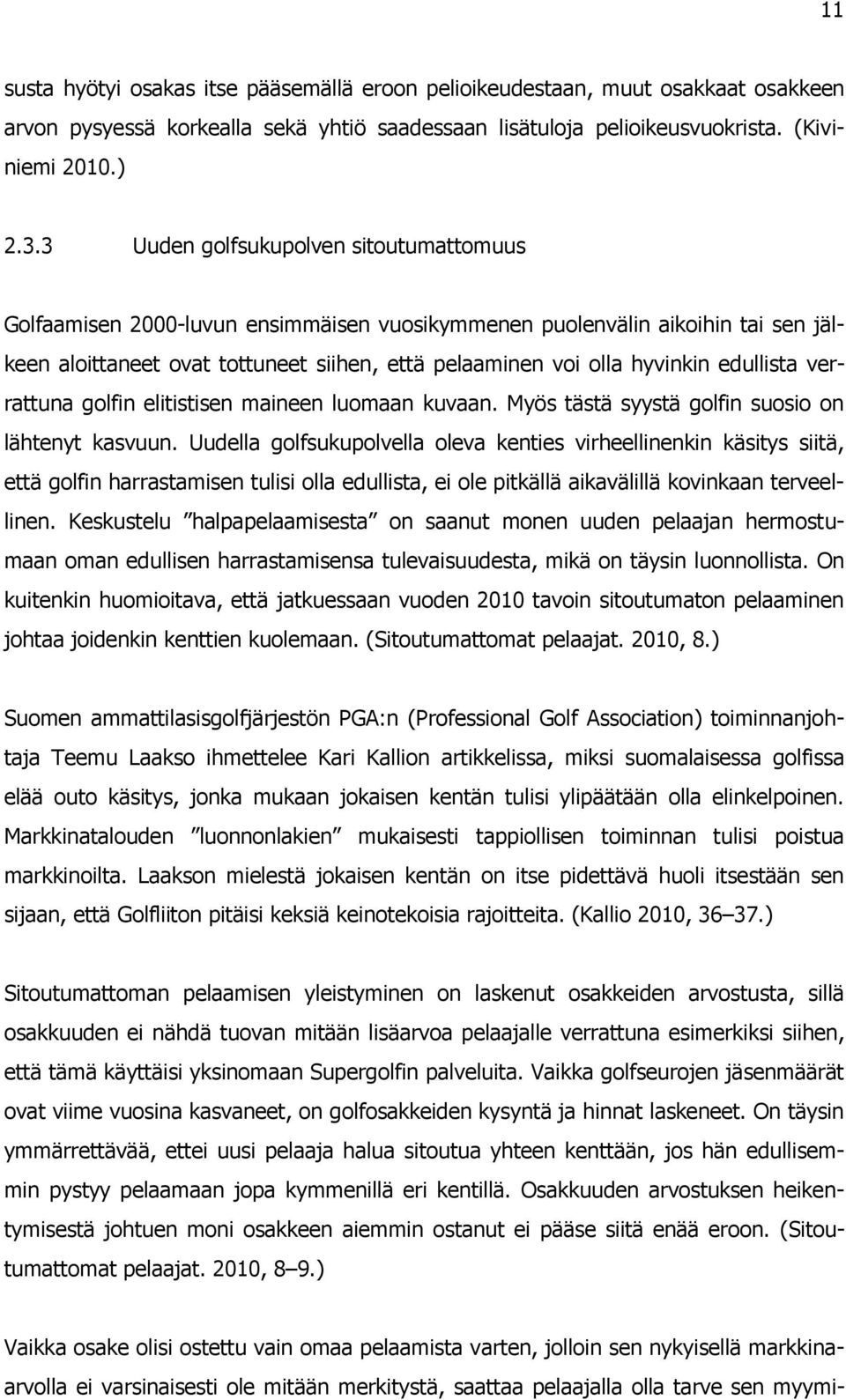 edullista verrattuna golfin elitistisen maineen luomaan kuvaan. Myös tästä syystä golfin suosio on lähtenyt kasvuun.