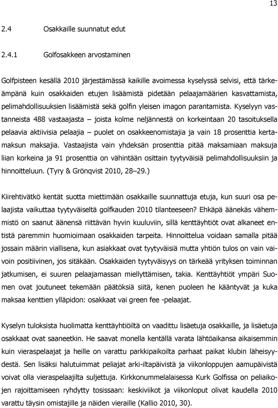 1 Golfosakkeen arvostaminen Golfpisteen kesällä 2010 järjestämässä kaikille avoimessa kyselyssä selvisi, että tärkeämpänä kuin osakkaiden etujen lisäämistä pidetään pelaajamäärien kasvattamista,