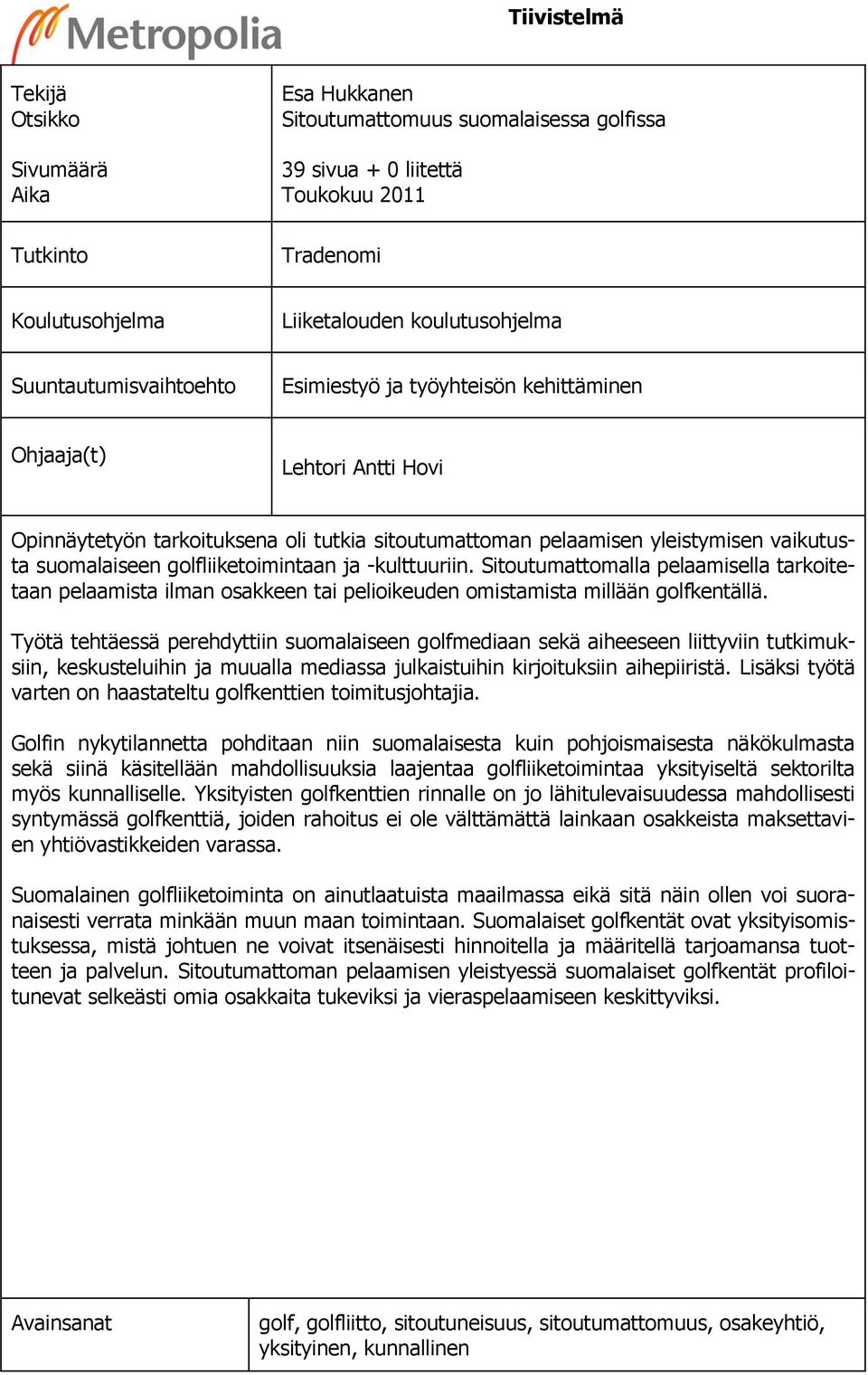 golfliiketoimintaan ja -kulttuuriin. Sitoutumattomalla pelaamisella tarkoitetaan pelaamista ilman osakkeen tai pelioikeuden omistamista millään golfkentällä.