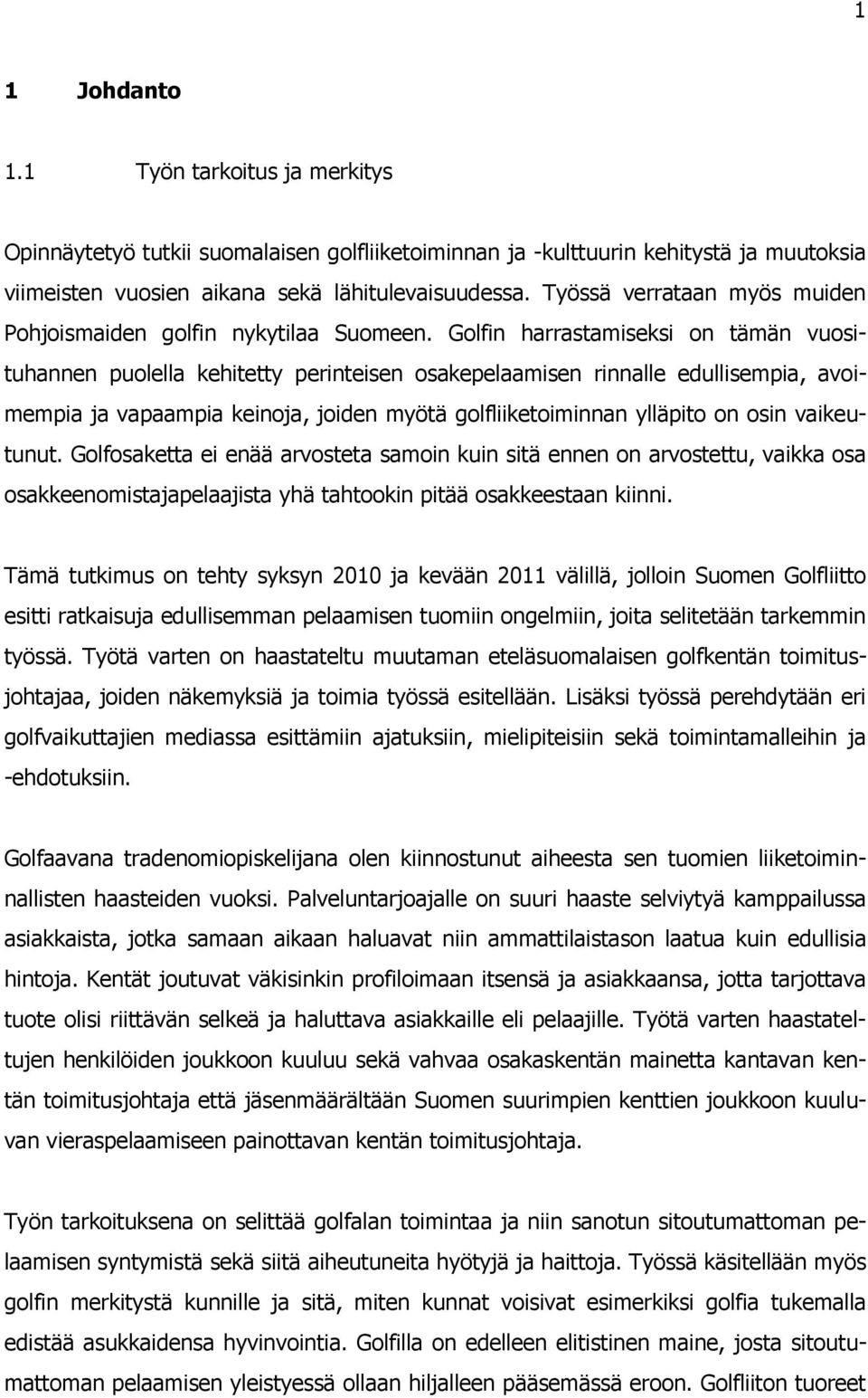 Golfin harrastamiseksi on tämän vuosituhannen puolella kehitetty perinteisen osakepelaamisen rinnalle edullisempia, avoimempia ja vapaampia keinoja, joiden myötä golfliiketoiminnan ylläpito on osin