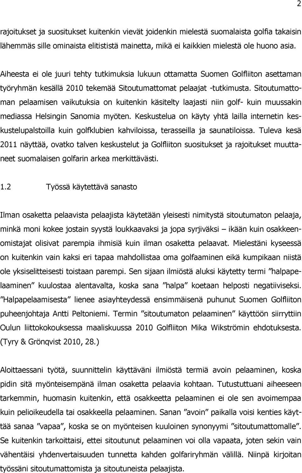 Sitoutumattoman pelaamisen vaikutuksia on kuitenkin käsitelty laajasti niin golf- kuin muussakin mediassa Helsingin Sanomia myöten.