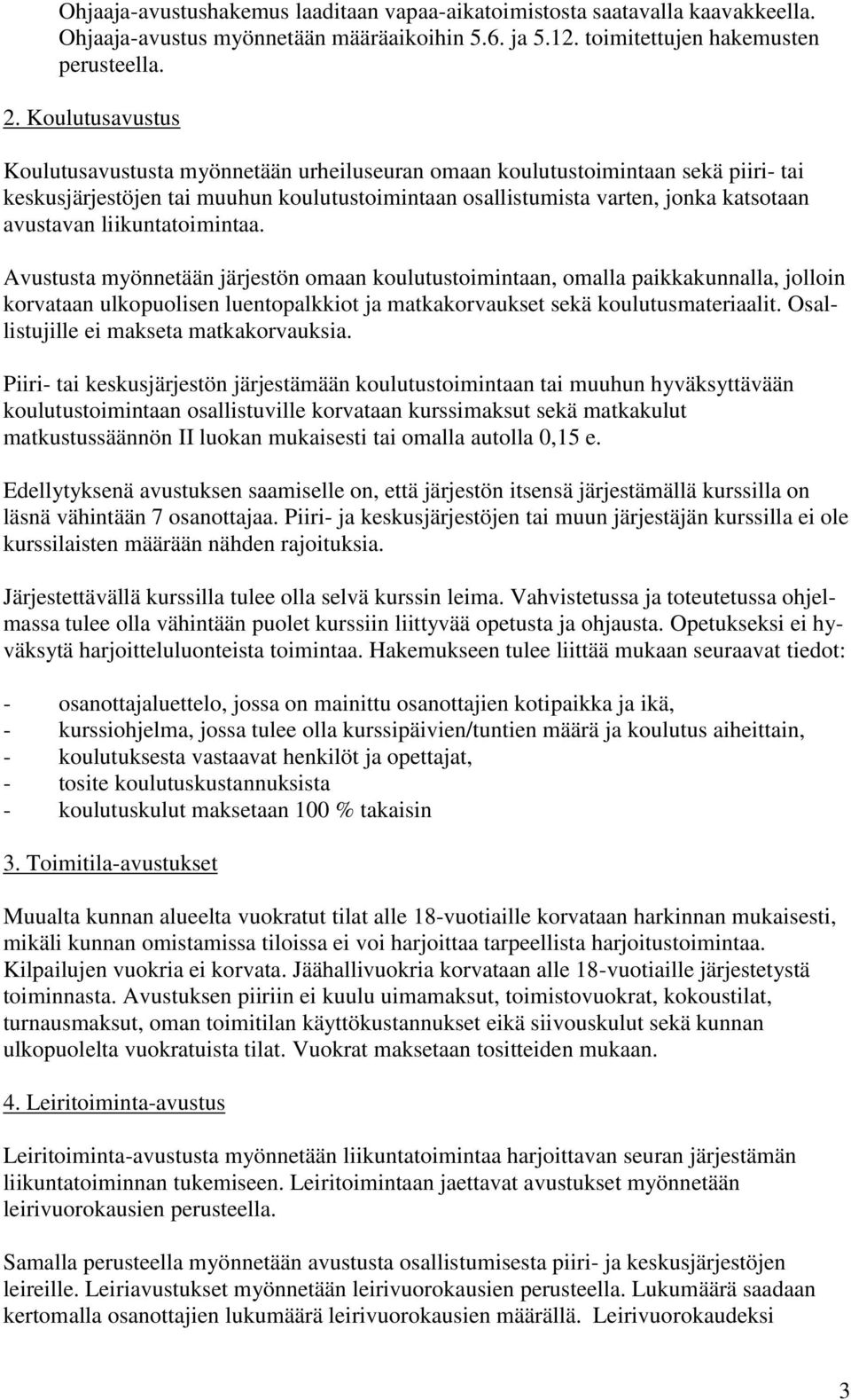 liikuntatoimintaa. Avustusta myönnetään järjestön omaan koulutustoimintaan, omalla paikkakunnalla, jolloin korvataan ulkopuolisen luentopalkkiot ja matkakorvaukset sekä koulutusmateriaalit.