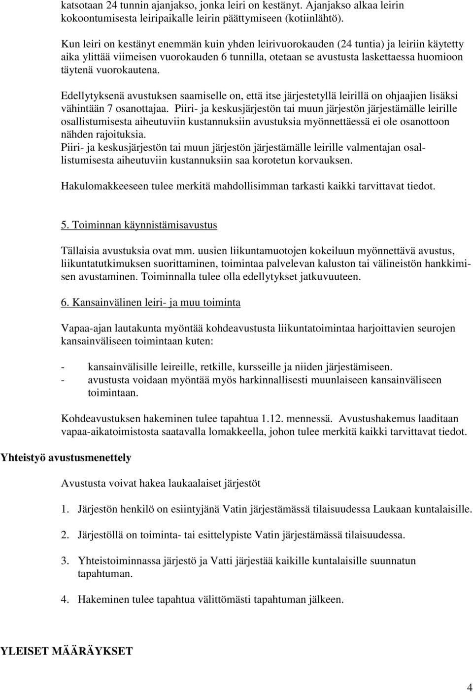 vuorokautena. Edellytyksenä avustuksen saamiselle on, että itse järjestetyllä leirillä on ohjaajien lisäksi vähintään 7 osanottajaa.