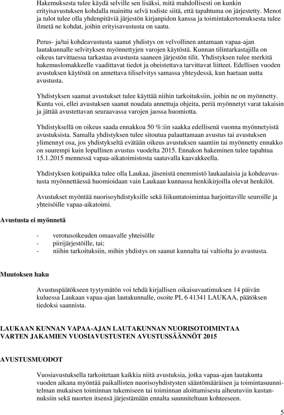 Perus- ja/tai kohdeavustusta saanut yhdistys on velvollinen antamaan vapaa-ajan lautakunnalle selvityksen myönnettyjen varojen käytöstä.