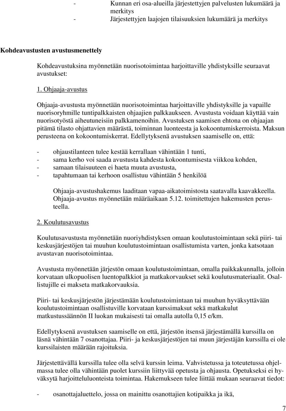 Ohjaaja-avustus Ohjaaja-avustusta myönnetään nuorisotoimintaa harjoittaville yhdistyksille ja vapaille nuorisoryhmille tuntipalkkaisten ohjaajien palkkaukseen.