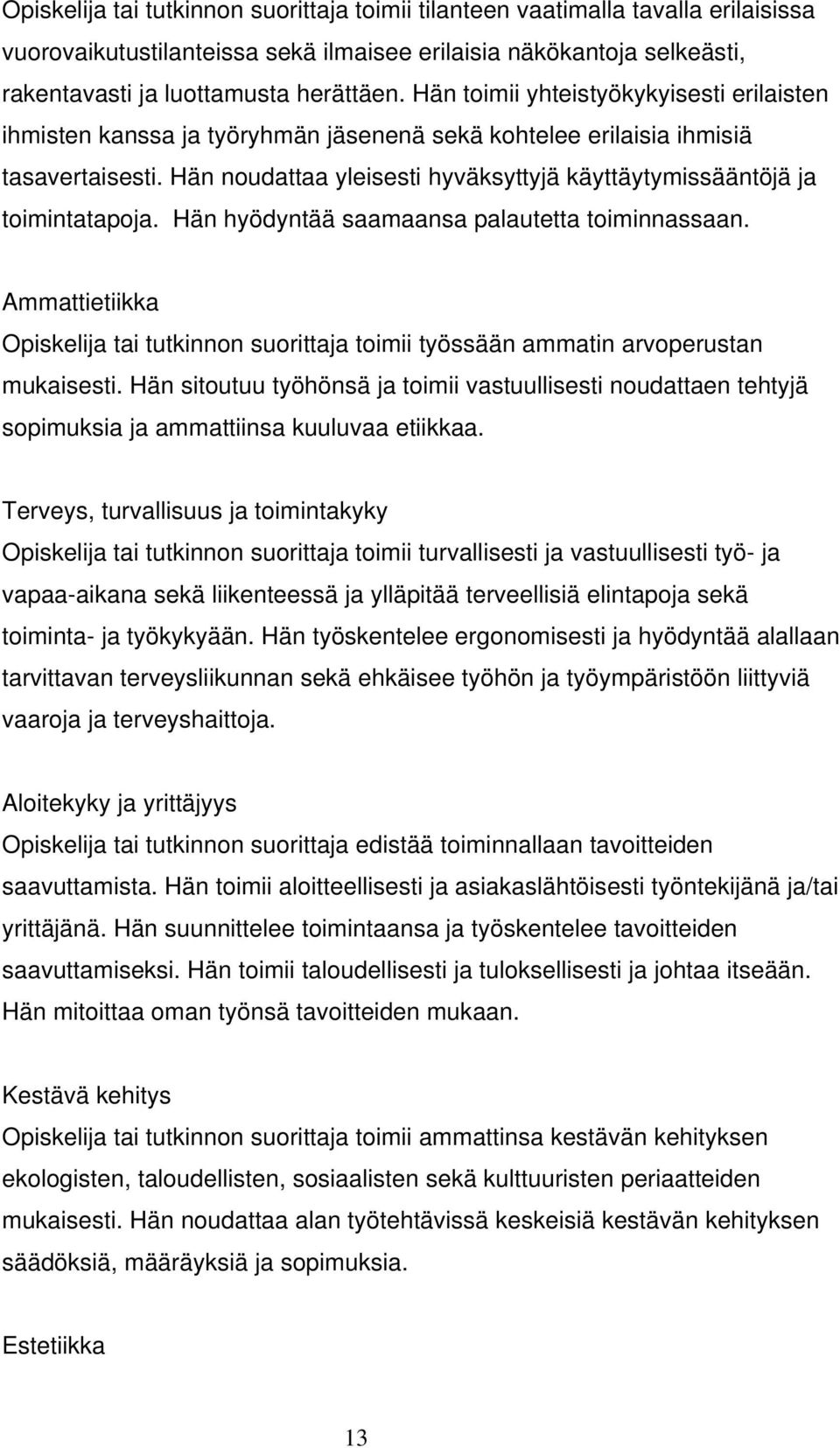 Hän noudattaa yleisesti hyväksyttyjä käyttäytymissääntöjä ja toimintatapoja. Hän hyödyntää saamaansa palautetta toiminnassaan.