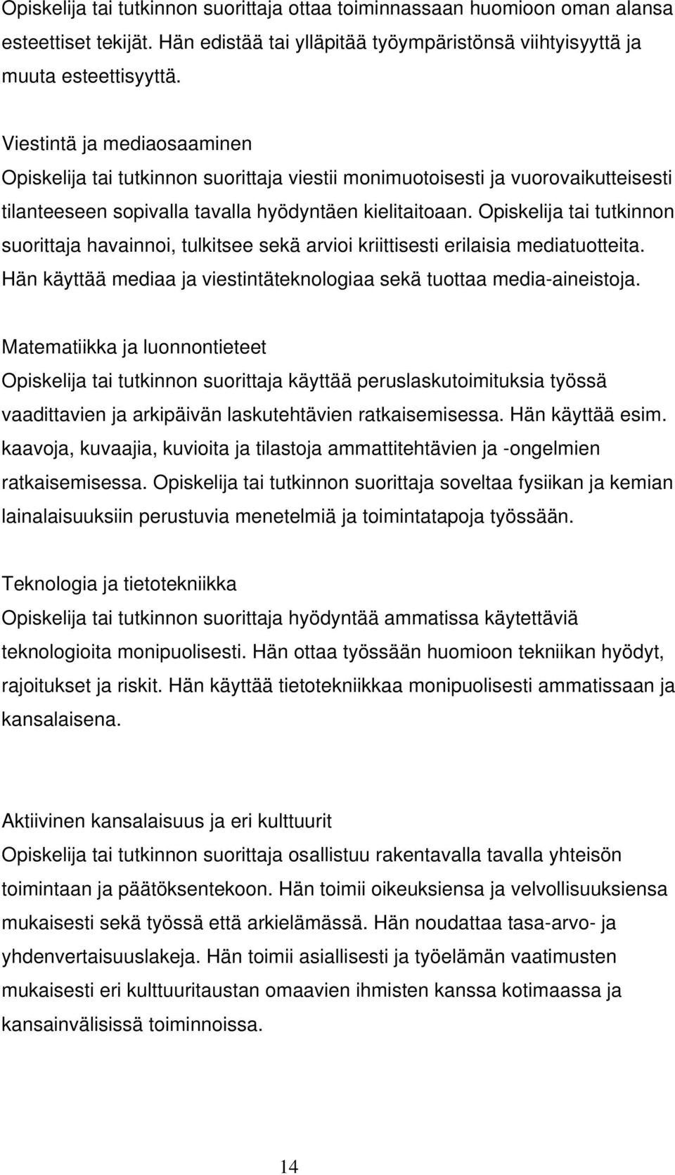 Opiskelija tai tutkinnon suorittaja havainnoi, tulkitsee sekä arvioi kriittisesti erilaisia mediatuotteita. Hän käyttää mediaa ja viestintäteknologiaa sekä tuottaa media-aineistoja.