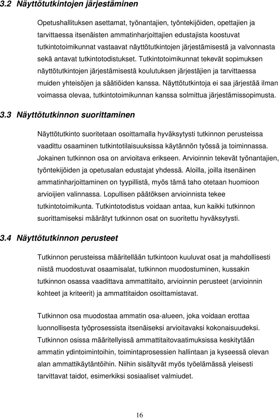 Tutkintotoimikunnat tekevät sopimuksen näyttötutkintojen järjestämisestä koulutuksen järjestäjien ja tarvittaessa muiden yhteisöjen ja säätiöiden kanssa.