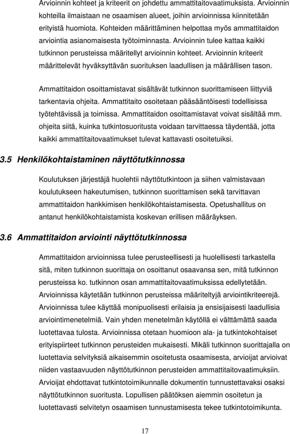 Arvioinnin kriteerit määrittelevät hyväksyttävän suorituksen laadullisen ja määrällisen tason. Ammattitaidon osoittamistavat sisältävät tutkinnon suorittamiseen liittyviä tarkentavia ohjeita.