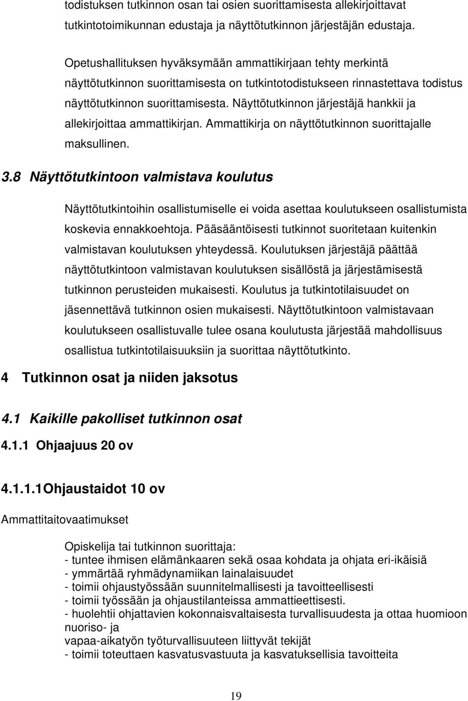 Näyttötutkinnon järjestäjä hankkii ja allekirjoittaa ammattikirjan. Ammattikirja on näyttötutkinnon suorittajalle maksullinen. 3.