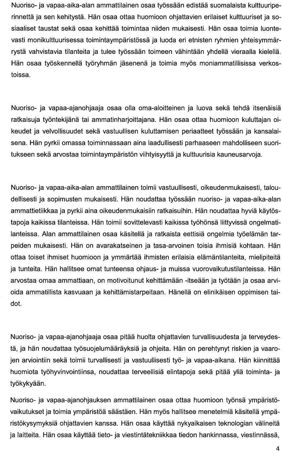 Hän os toimi luontevsti monikulttuurisess toimintympäristössä j luod eri etnisten ryhmien yhteisymmärrystä vhvistvi tilnteit j tulee työssään toimeen vähintään yhdellä vierll kielellä.