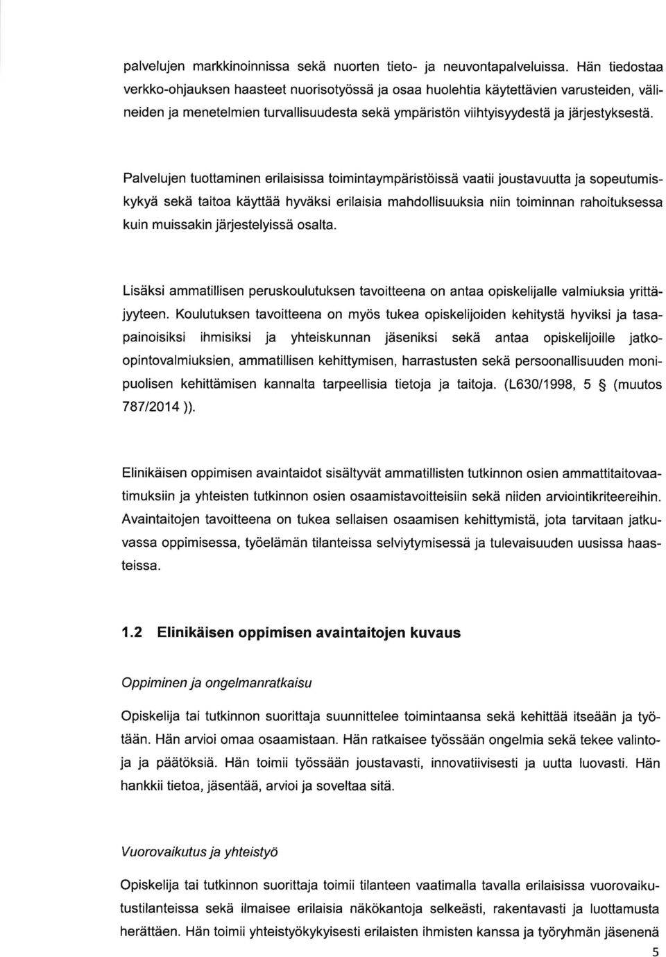 Plvelujen tuottminen erilisiss toimintympäristöissä vtiijoustvuutt j sopeutumiskykyä sekä tito käyttää hyväksi erilisi mhdollisuuksi niin toiminnn rhoituksess kuin muisskin järjestelyissä oslt.