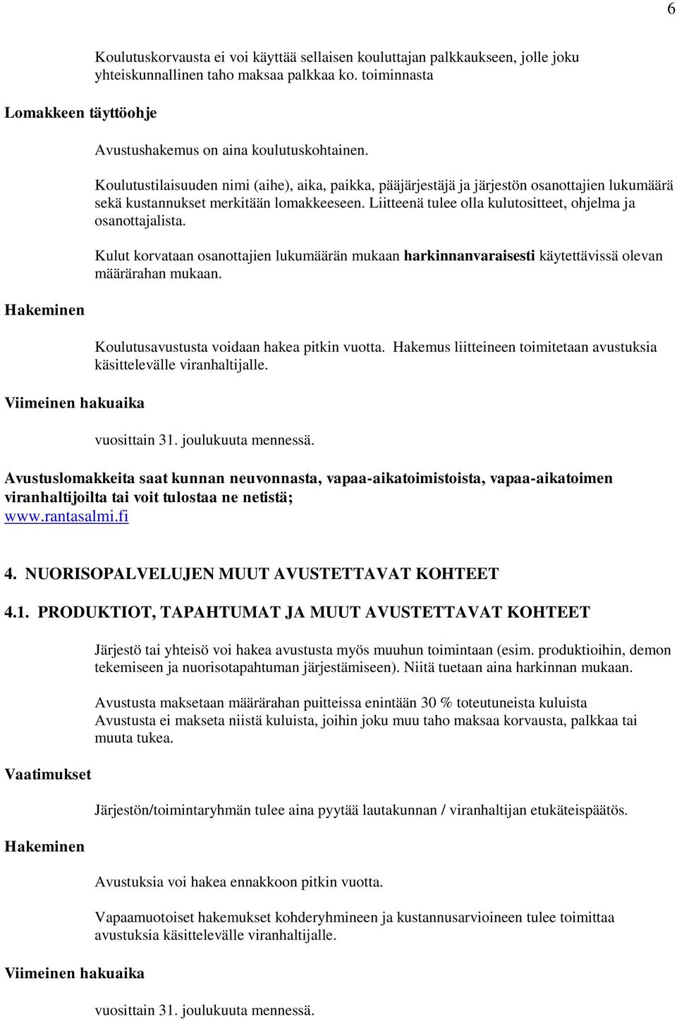 Liitteenä tulee olla kulutositteet, ohjelma ja osanottajalista. määrärahan mukaan. Koulutusavustusta voidaan hakea pitkin vuotta.