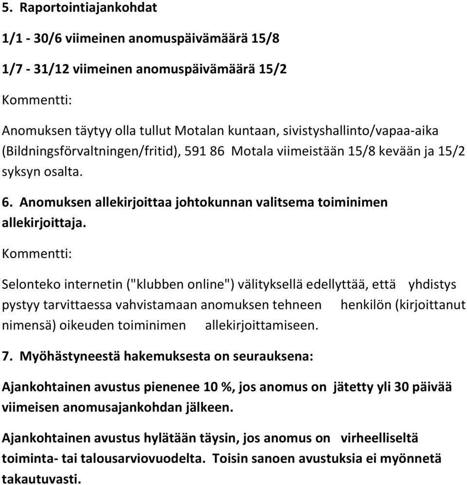 Selonteko internetin ("klubben online") välityksellä edellyttää, että yhdistys pystyy tarvittaessa vahvistamaan anomuksen tehneen henkilön (kirjoittanut nimensä) oikeuden toiminimen