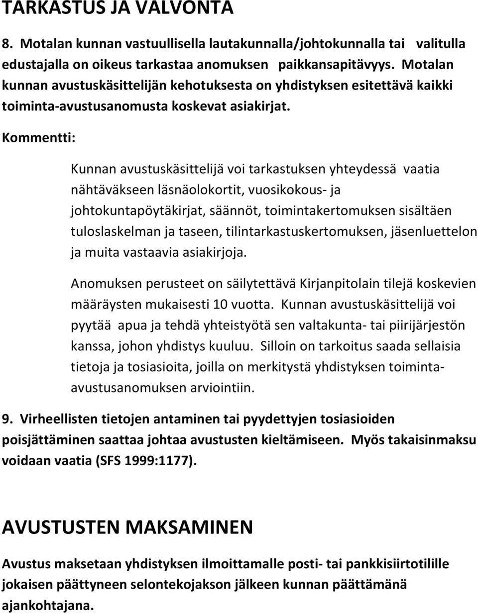 Kunnan avustuskäsittelijä voi tarkastuksen yhteydessä vaatia nähtäväkseen läsnäolokortit, vuosikokous- ja johtokuntapöytäkirjat, säännöt, toimintakertomuksen sisältäen tuloslaskelman ja taseen,