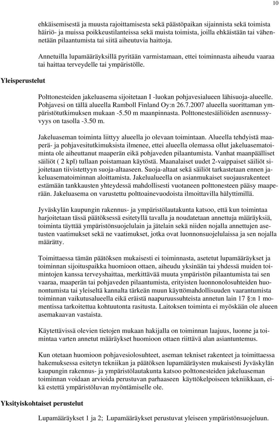 Polttonesteiden jakeluasema sijoitetaan I -luokan pohjavesialueen lähisuoja-alueelle. Pohjavesi on tällä alueella Ramboll Finland Oy:n 26.7.2007 alueella suorittaman ympäristötutkimuksen mukaan -5.