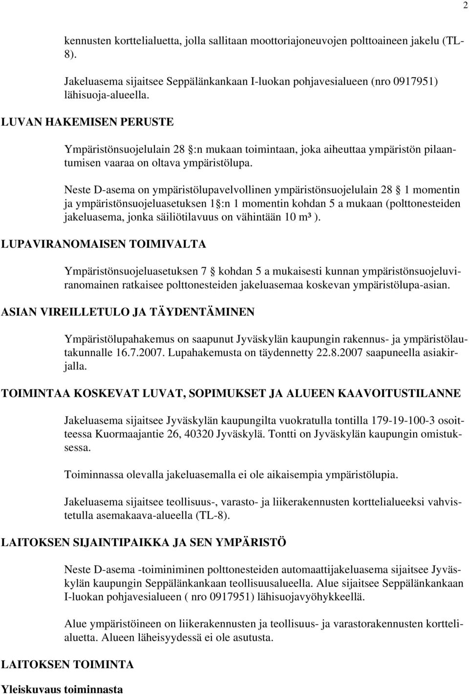 Neste D-asema on ympäristölupavelvollinen ympäristönsuojelulain 28 1 momentin ja ympäristönsuojeluasetuksen 1 :n 1 momentin kohdan 5 a mukaan (polttonesteiden jakeluasema, jonka säiliötilavuus on