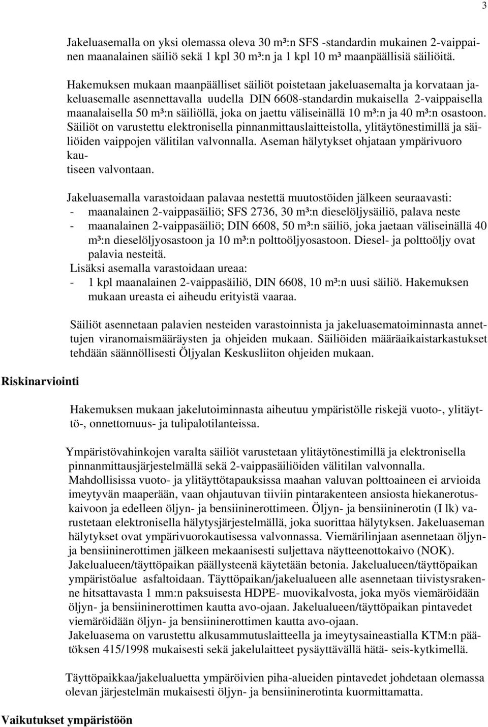 joka on jaettu väliseinällä 10 m³:n ja 40 m³:n osastoon. Säiliöt on varustettu elektronisella pinnanmittauslaitteistolla, ylitäytönestimillä ja säiliöiden vaippojen välitilan valvonnalla.