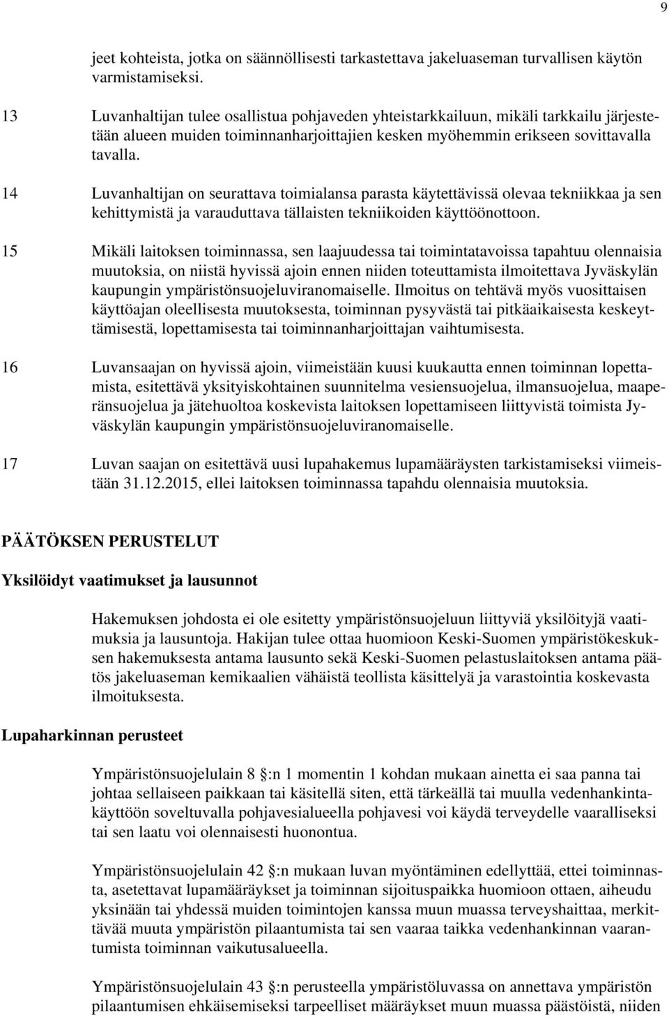 14 Luvanhaltijan on seurattava toimialansa parasta käytettävissä olevaa tekniikkaa ja sen kehittymistä ja varauduttava tällaisten tekniikoiden käyttöönottoon.