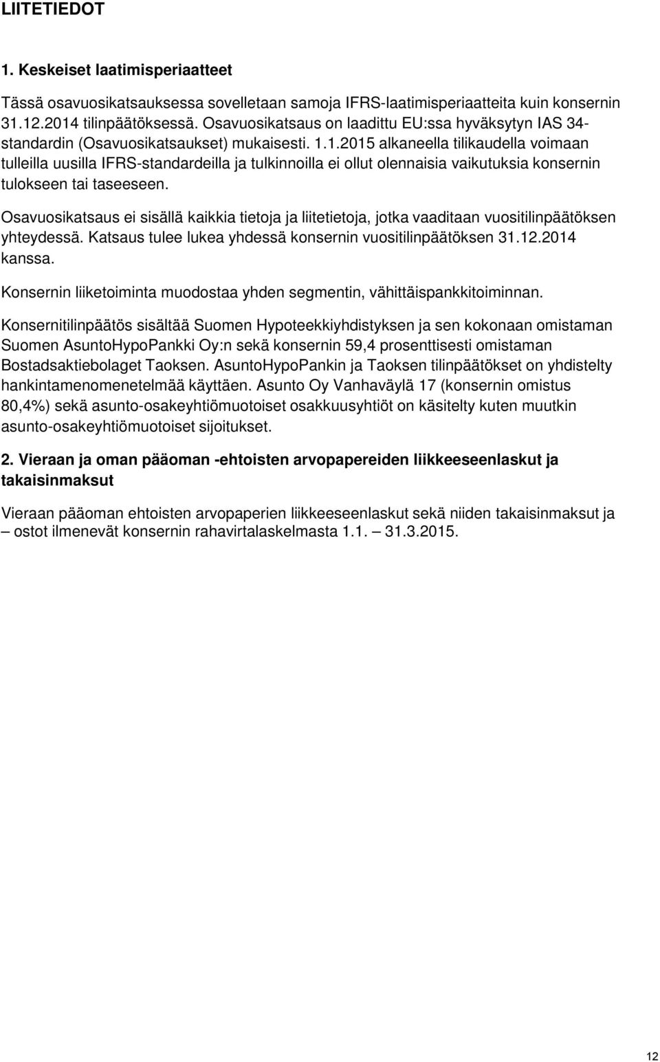 1.2015 alkaneella tilikaudella voimaan tulleilla uusilla IFRS-standardeilla ja tulkinnoilla ei ollut olennaisia vaikutuksia konsernin tulokseen tai taseeseen.