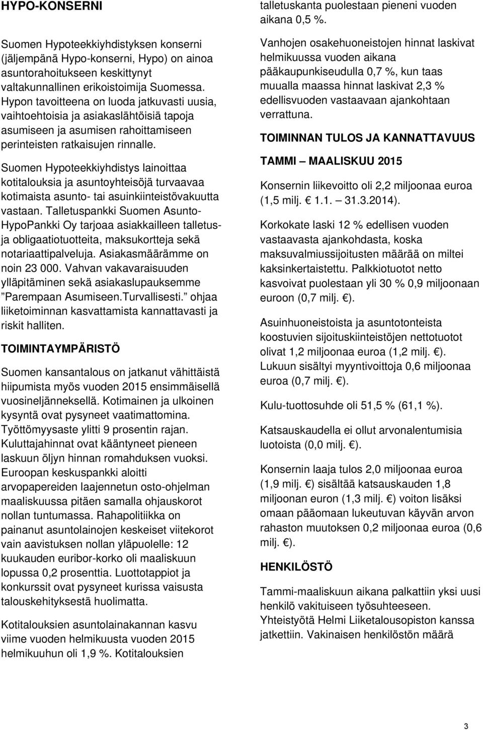 Suomen Hypoteekkiyhdistys lainoittaa kotitalouksia ja asuntoyhteisöjä turvaavaa kotimaista asunto- tai asuinkiinteistövakuutta vastaan.