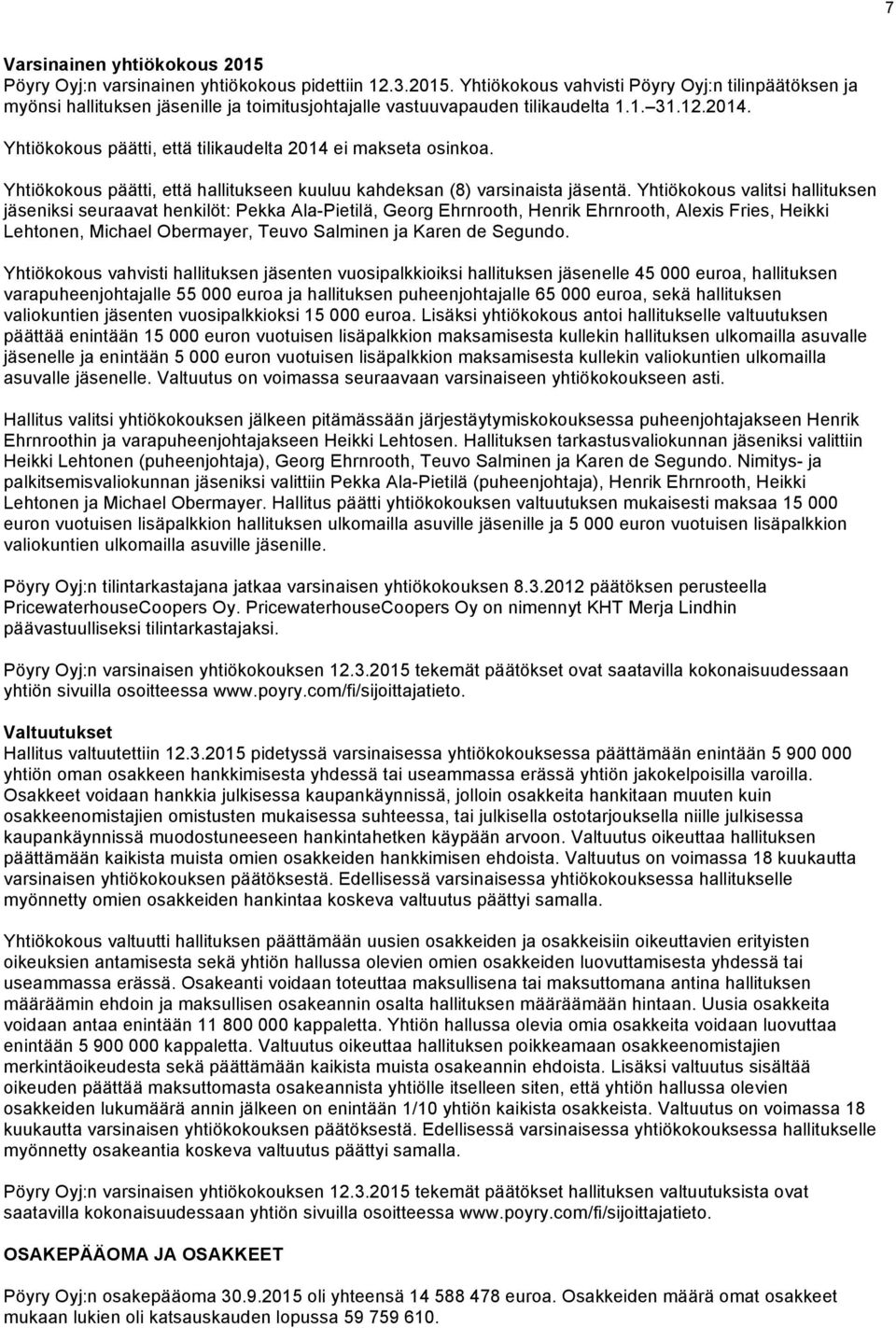 . Yhtiökokous päätti, että tilikaudelta ei makseta osinkoa. Yhtiökokous päätti, että hallitukseen kuuluu kahdeksan (8) varsinaista jäsentä.