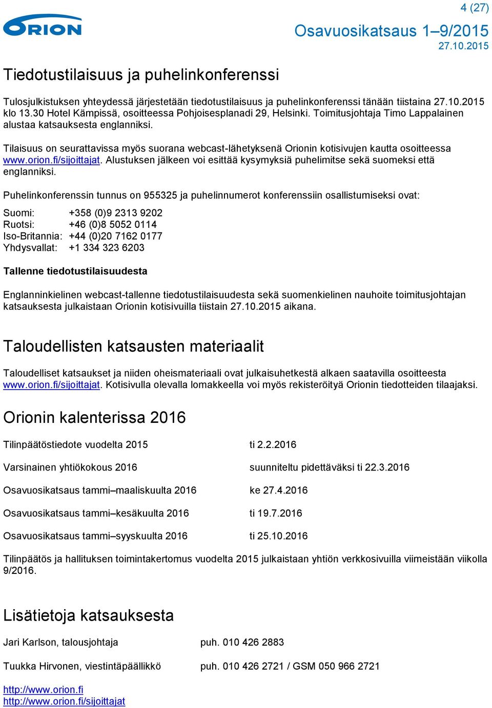 Tilaisuus on seurattavissa myös suorana webcast-lähetyksenä Orionin kotisivujen kautta osoitteessa www.orion.fi/sijoittajat.