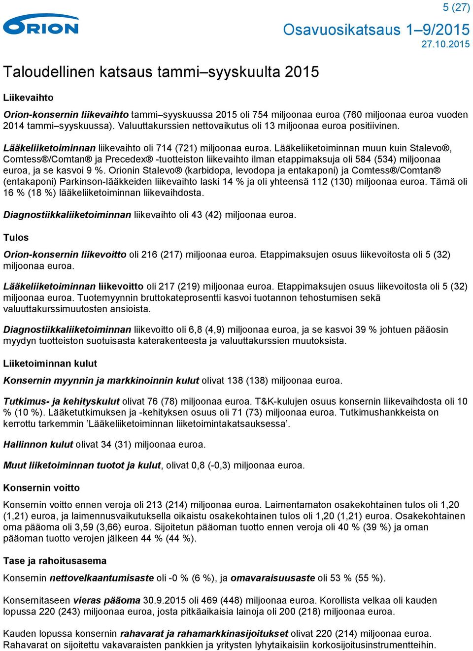 Lääkeliiketoiminnan muun kuin Stalevo, Comtess /Comtan ja Precedex -tuotteiston liikevaihto ilman etappimaksuja oli 584 (534) miljoonaa euroa, ja se kasvoi 9 %.