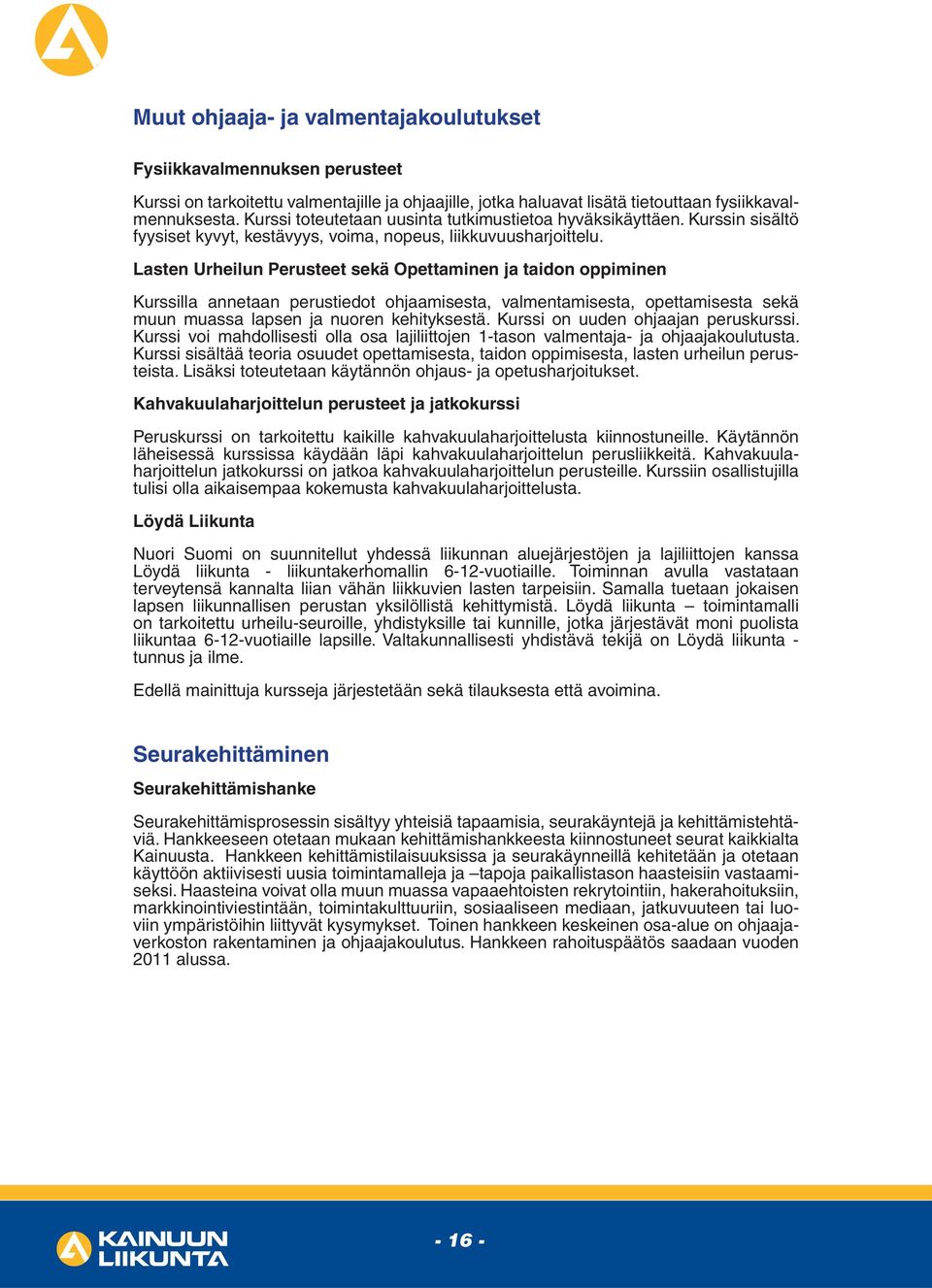 Lasten Urheilun Perusteet sekä Opettaminen ja taidon oppiminen Kurssilla annetaan perustiedot ohjaamisesta, valmentamisesta, opettamisesta sekä muun muassa lapsen ja nuoren kehityksestä.