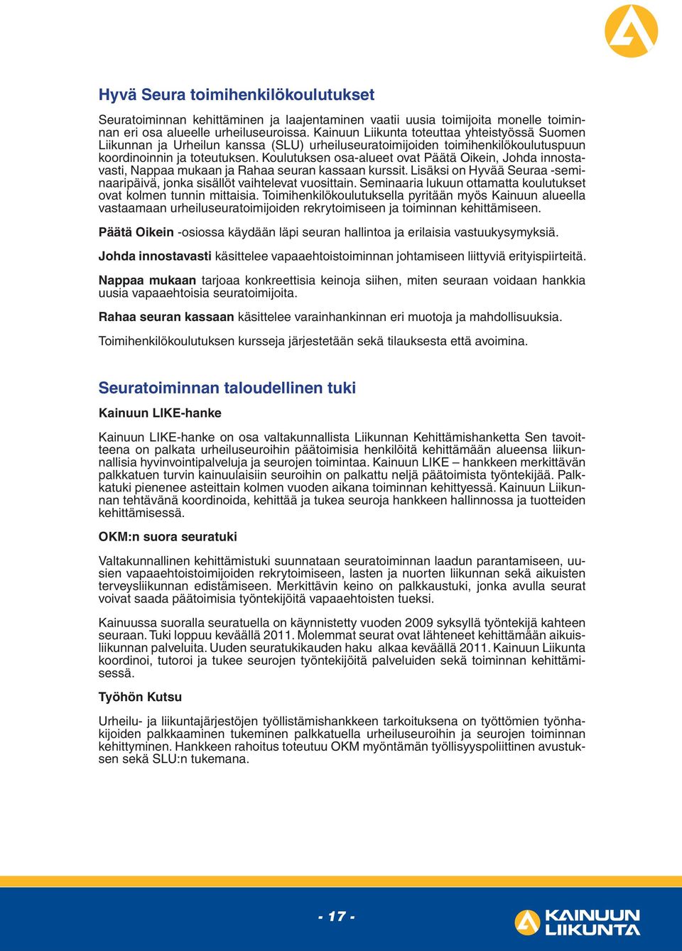 Koulutuksen osa-alueet ovat Päätä Oikein, Johda innostavasti, Nappaa mukaan ja Rahaa seuran kassaan kurssit. Lisäksi on Hyvää Seuraa -seminaaripäivä, jonka sisällöt vaihtelevat vuosittain.