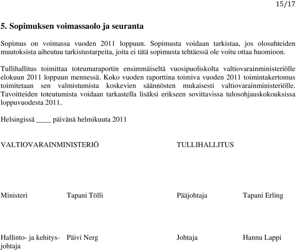 Tullihallitus toimittaa toteumaraportin ensimmäiseltä vuosipuoliskolta valtiovarainministeriölle elokuun 2011 loppuun mennessä.