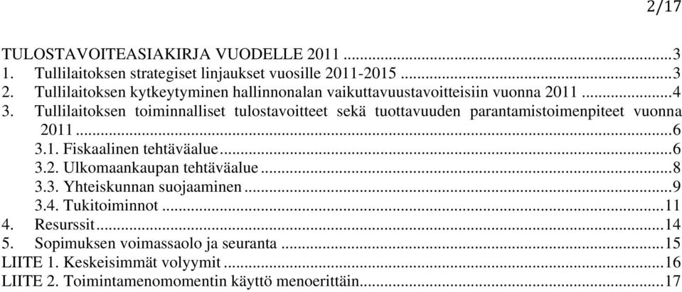 Tullilaitoksen toiminnalliset tulostavoitteet sekä tuottavuuden parantamistoimenpiteet vuonna 2011...6 3.1. Fiskaalinen tehtäväalue...6 3.2. Ulkomaankaupan tehtäväalue.