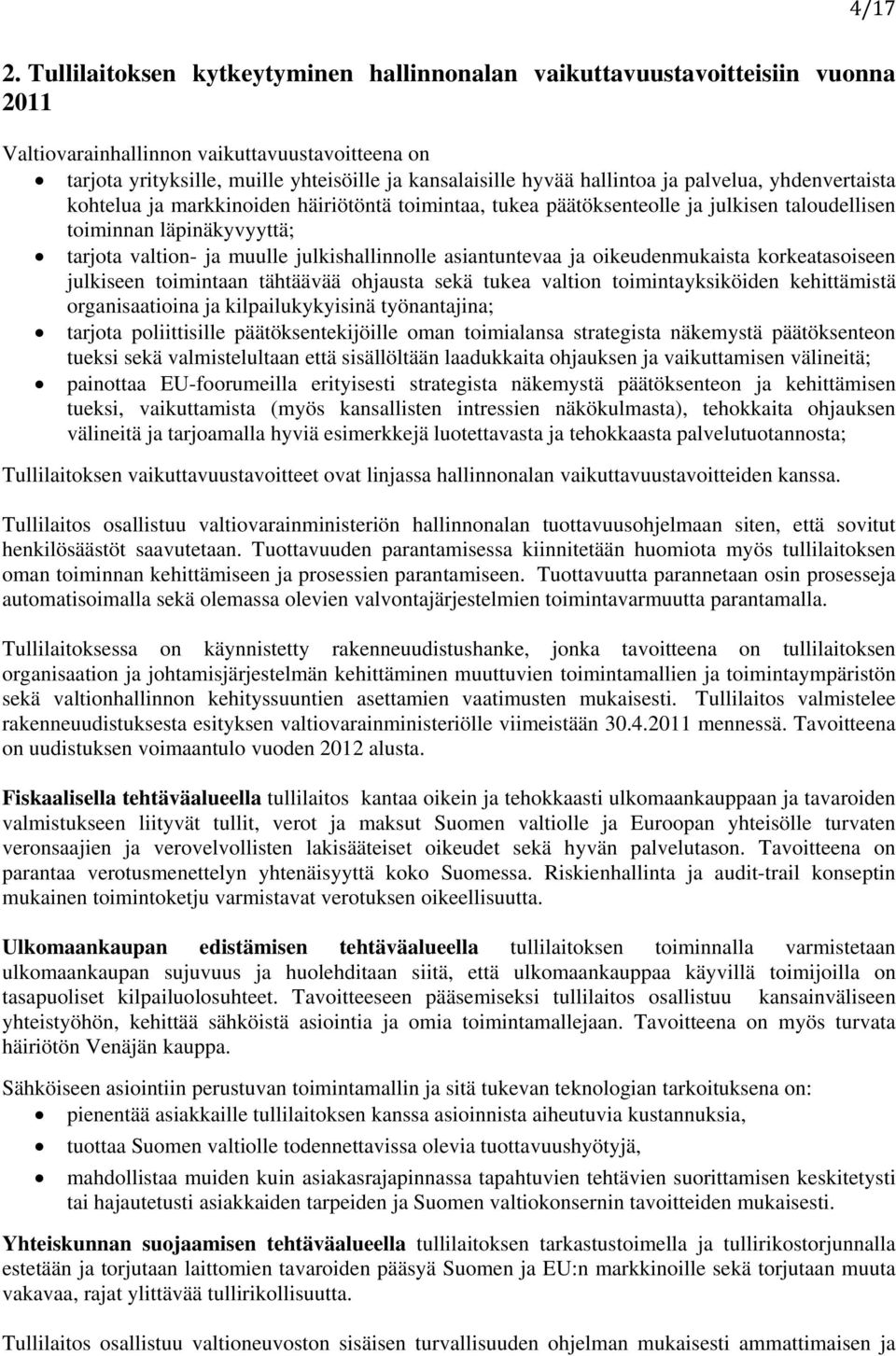 hallintoa ja palvelua, yhdenvertaista kohtelua ja markkinoiden häiriötöntä toimintaa, tukea päätöksenteolle ja julkisen taloudellisen toiminnan läpinäkyvyyttä; tarjota valtion- ja muulle