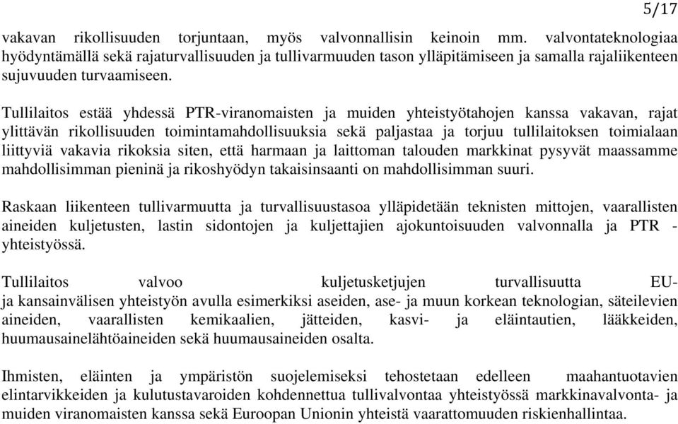 Tullilaitos estää yhdessä PTR-viranomaisten ja muiden yhteistyötahojen kanssa vakavan, rajat ylittävän rikollisuuden toimintamahdollisuuksia sekä paljastaa ja torjuu tullilaitoksen toimialaan