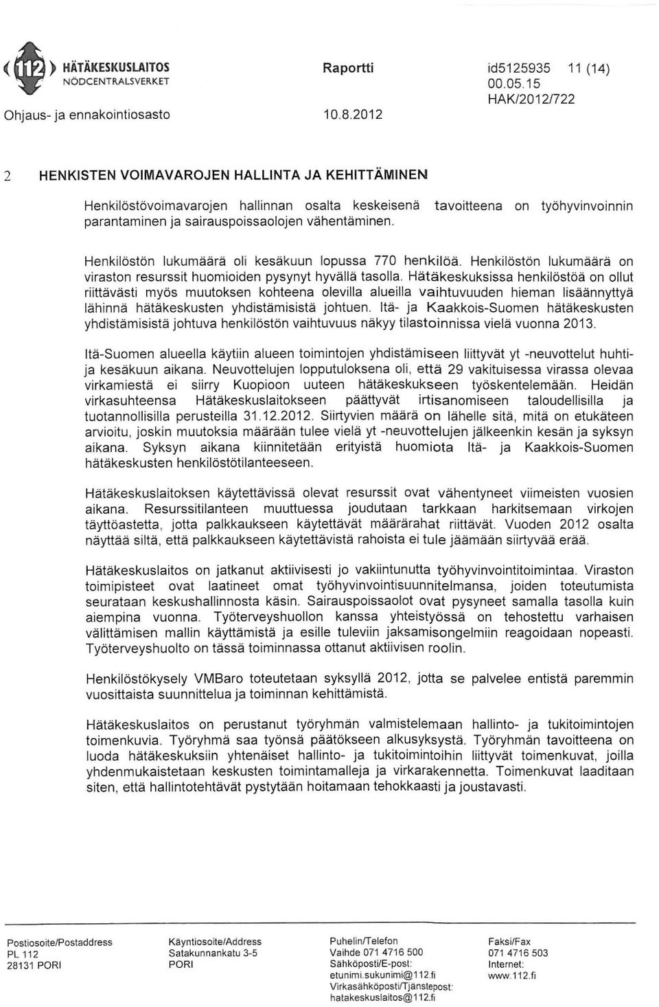 Henkilöstön lukumäärä oli kesäkuun lopussa 770 henkilöä. Henkilöstön lukumäärä on viraston resurssit huomioiden pysynyt hyvällä tasolla.