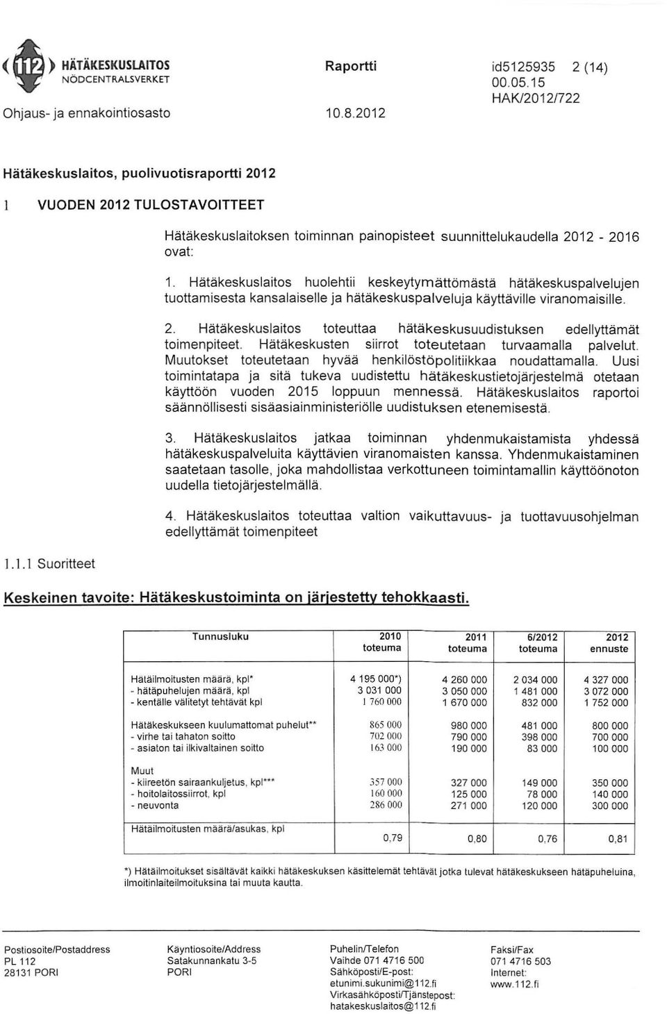 Hätäkeskuslaitos toteuttaa hätäkeskusuudistuksen edellyttämät toimenpiteet. Hätäkeskusten siirrot toteutetaan turvaamalla palvelut. Muutokset toteutetaan hyvää henkilöstöpolitiikkaa noudattamalla.