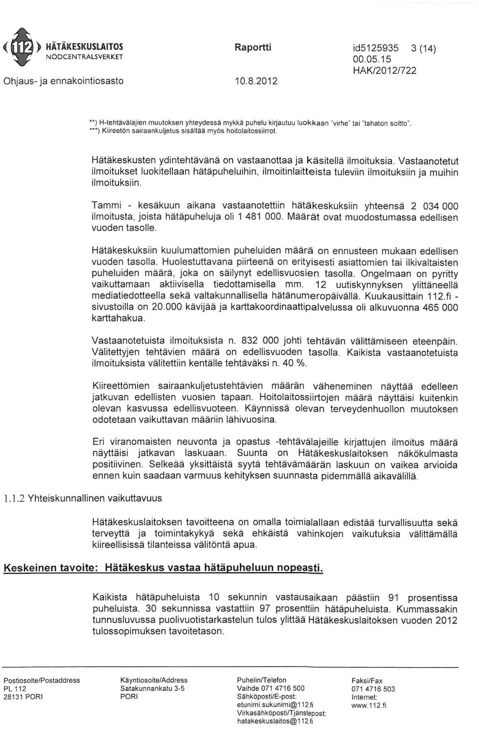 .*) Kiireetön sairaankuljetus sisältää myös hoitolaitoss iirrot 1.1.2 Yhteiskunnallinen vaikuttavuus Hätäkeskusten ydintehtävänä on vastaanottaa ja käsitellä ilmoituksia.